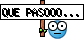 QUE PASOOO... QUE PASOOO...